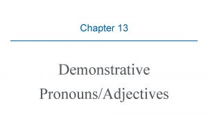 Chapter 13 Demonstrative PronounsAdjectives English Demonstratives Two demonstratives