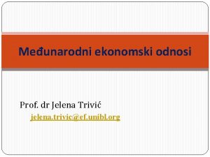 Meunarodni ekonomski odnosi Prof dr Jelena Trivi jelena