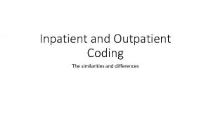 Inpatient and Outpatient Coding The similarities and differences