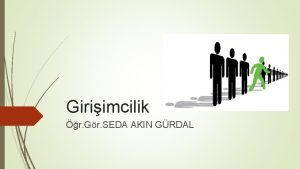 Giriimcilik r Gr SEDA AKIN GRDAL 2 Ders