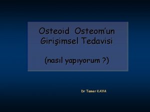 Osteoid Osteomun Giriimsel Tedavisi nasl yapyorum Dr Tamer