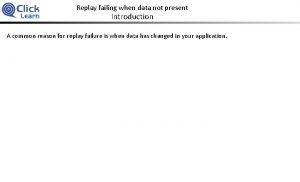 Replay failing when data not present Introduction A