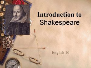 Introduction to Shakespeare English 10 William Shakespeare Shakespeare