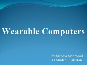 Wearable Computers By Mehdia Mahmood IT Student Pakistan