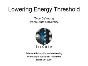 Lowering Energy Threshold Tyce De Young Penn State