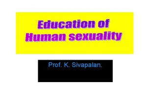 Prof K Sivapalan Sex Education Sex education is