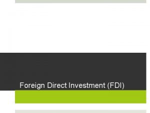 Foreign Direct Investment FDI Foreign Direct Investment FDI