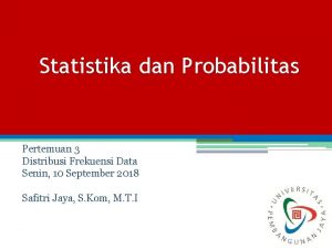 Statistika dan Probabilitas Pertemuan 3 Distribusi Frekuensi Data
