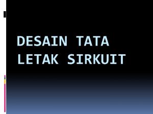 DESAIN TATA LETAK SIRKUIT Pokok Bahasan Pendahuluan Dasar