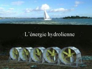 LNERGIEHYDROLIENNE Lnergie hydrolienne SOMMAIRE I Dfinition II Lnergie