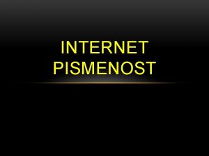 INTERNET PISMENOST MANE INTERNETA Nove tehnologije brza komunikacija