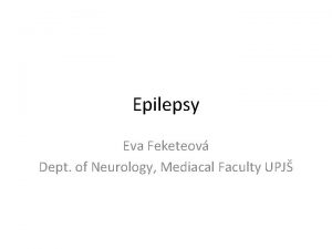 Epilepsy Eva Feketeov Dept of Neurology Mediacal Faculty