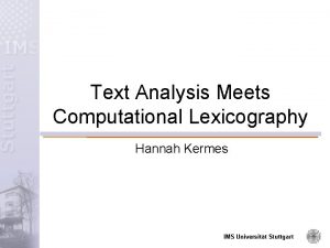 Text Analysis Meets Computational Lexicography Hannah Kermes IMS