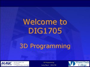 Welcome to DIG 1705 3 D Programming Joerg