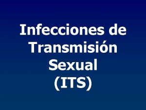 Infecciones de Transmisin Sexual ITS Infecciones de Transmisin