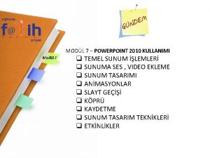 MODL 7 POWERPOINT 2010 KULLANIMI Modl 7 q