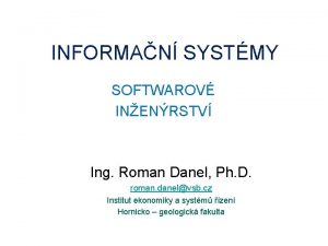 INFORMAN SYSTMY SOFTWAROV INENRSTV Ing Roman Danel Ph