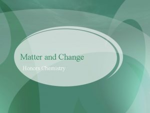 Matter and Change Honors Chemistry Chemistry is a