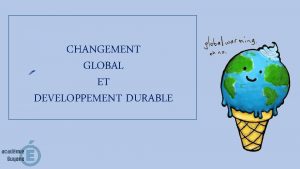 CHANGEMENT GLOBAL ET DEVELOPPEMENT DURABLE Les geographes et