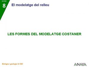 UNITAT 8 El modelatge del relleu LES FORMES