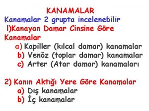 KANAMALAR Kanamalar 2 grupta incelenebilir lKanayan Damar Cinsine