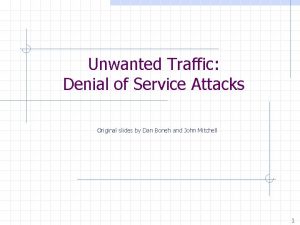 Unwanted Traffic Denial of Service Attacks Original slides