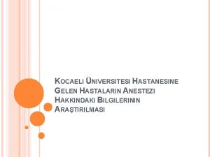 KOCAELI NIVERSITESI HASTANESINE GELEN HASTALARIN ANESTEZI HAKKINDAKI BILGILERININ