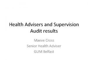 Health Advisers and Supervision Audit results Maeve Cross