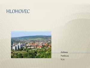 HLOHOVEC Adriana Petrkov VI A NIEO O HLOHOVCI