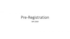 PreRegistration SIPS 2019 What is PreRegistration No currently