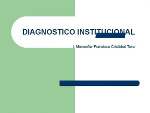 DIAGNOSTICO INSTITUCIONAL I Monseor Francisco Cristbal Toro INSTITUCION