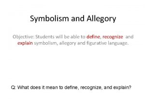 Symbolism and Allegory Objective Students will be able