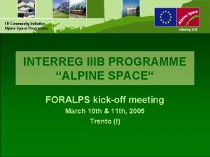 INTERREG IIIB PROGRAMME ALPINE SPACE FORALPS kickoff meeting