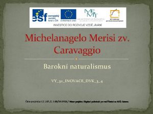 Michelanagelo Merisi zv Caravaggio Barokn naturalismus VY32INOVACEDVK34 slo