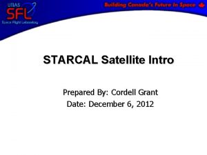 STARCAL Satellite Intro Prepared By Cordell Grant Date