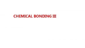 CHEMICAL BONDING III Chemical bonding and interactions between