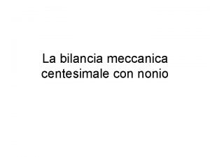 La bilancia meccanica centesimale con nonio La bilancia