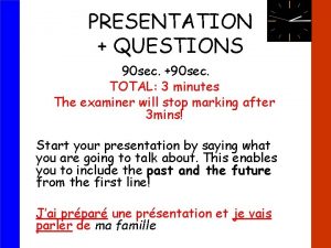 PRESENTATION QUESTIONS 90 sec 90 sec TOTAL 3