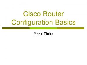 Cisco Router Configuration Basics Mark Tinka Router Components