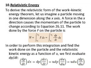 10 Relativistic Energy To derive the relativistic form