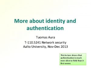 More about identity and authentication Tuomas Aura T110