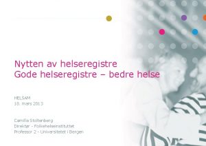 Nytten av helseregistre Gode helseregistre bedre helse HELSAM