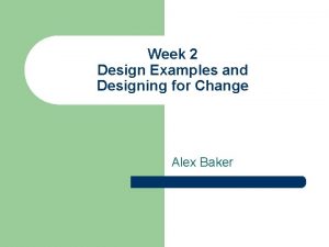 Week 2 Design Examples and Designing for Change