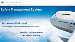 Safety Management System Eng Mohamed Iheb Hamdi ICAO