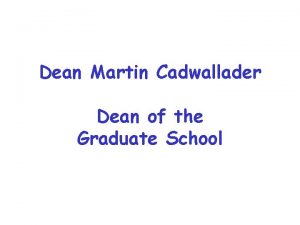 Dean Martin Cadwallader Dean of the Graduate School