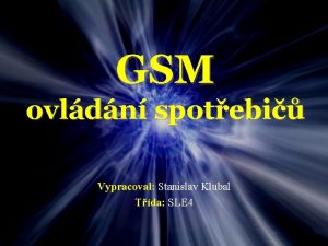 GSM ovldn spotebi Vypracoval Stanislav Klubal Tda SLE