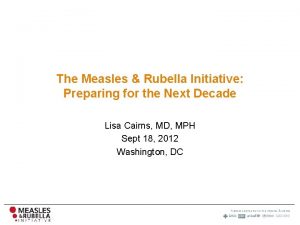 The Measles Rubella Initiative Preparing for the Next