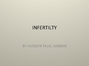 INFERTILTY BY HUSSEIN TALAL SABBAN Infertility is the