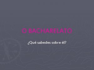 O BACHARELATO Qu sabedes sobre l O BACHARELATO