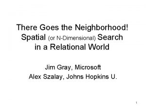 There Goes the Neighborhood Spatial or NDimensional Search